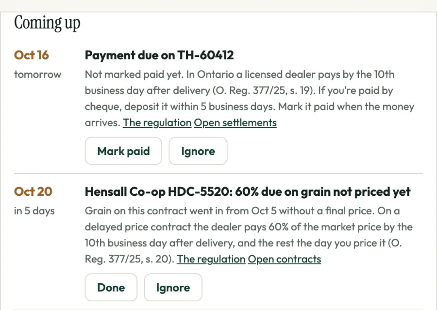 Coming up in the app, on a sample Ontario farm: payment due tomorrow on a corn settlement not marked paid, under O. Reg. 377/25 s. 19, and 60% due in 5 days on soybeans delivered on a basis contract not priced yet, under s. 20.